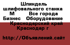   Шпиндель шлифовального станка 3М 182. - Все города Бизнес » Оборудование   . Краснодарский край,Краснодар г.